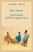 Anatomia dell’irrequietezza - Bruce Chatwin