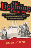 The Lightning Tamers: True Stories of the Dreamers and Schemers Who Harnessed Electricity and Transformed Our World - Kathy Joseph