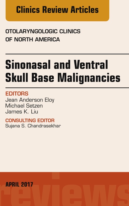 Sinonasal and Ventral Skull Base Malignancies, An Issue of Otolaryngologic Clinics of North America