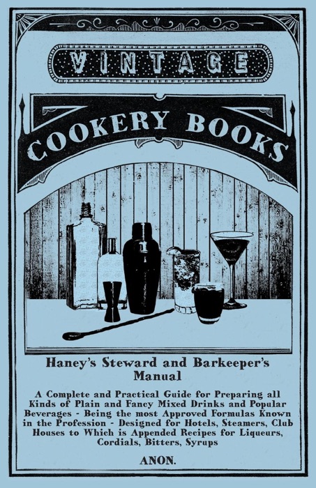 Haney's Steward and Barkeeper's Manual: A Complete and Practical Guide for Preparing all Kinds of Plain and Fancy Mixed Drinks and Popular Beverages