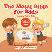 The Metal Bible for Kids : Chemistry Book for Kids Children's Chemistry Books - Baby Professor