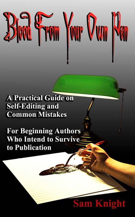 Blood from Your Own Pen: A Practical Guide on Self-Editing and Common Mistakes, For Beginning Authors Who Intend to Survive to Publication