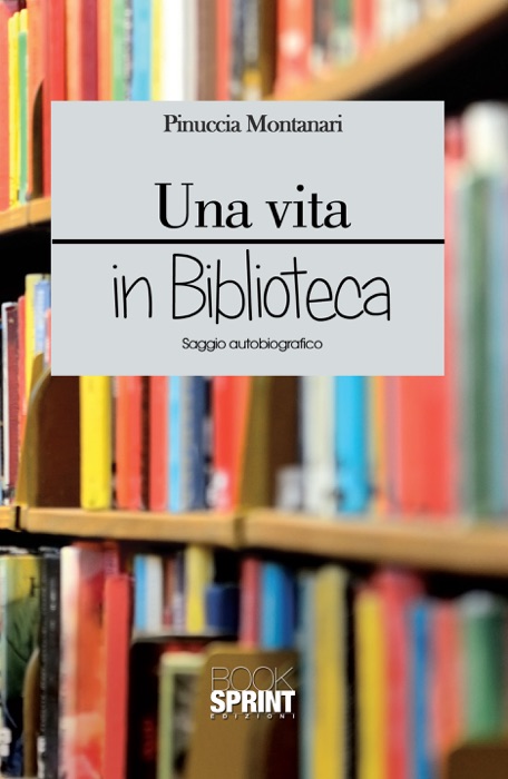 Download ~ Una vita in bibblioteca # by Pinuccia Montanari ~ Book PDF Kindle ePub Free