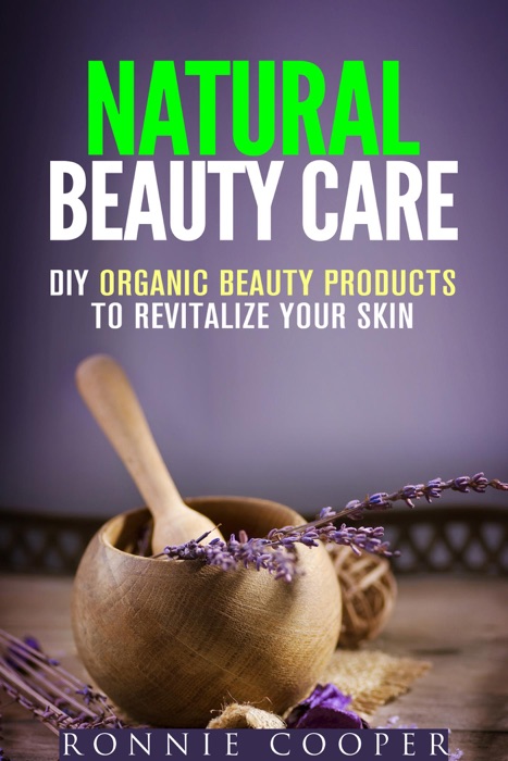 Natural Beauty Care: DIY Organic Beauty Products to Revitalize Your Skin