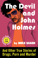 Mike Sager - The Devil and John Holmes: 25th Anniversary Author's Edition: And Other True Stories of Drugs, Porn and Murder artwork