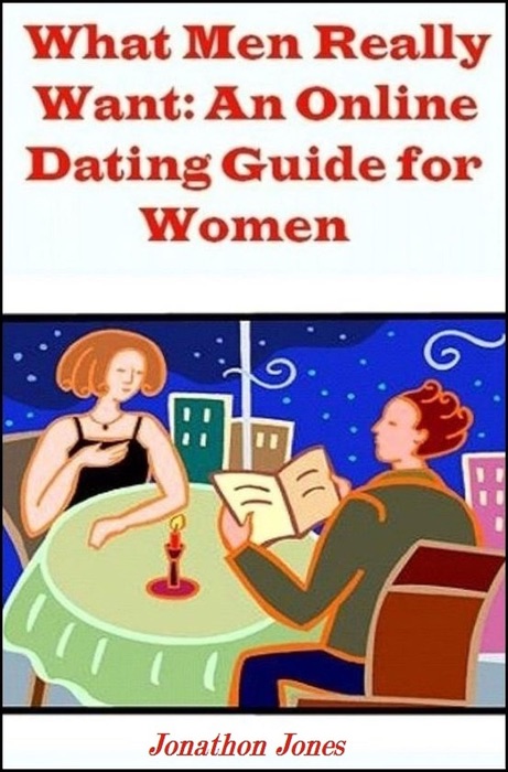 What Men Really Want: An Online Dating Guide for Women