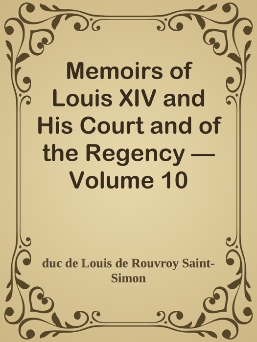 Memoirs of Louis XIV and His Court and of the Regency — Volume 10