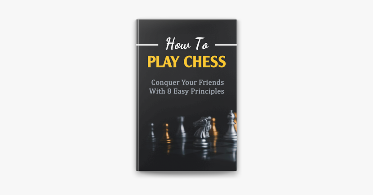 ‎How To Play Chess Conquer Your Friends With 8 Easy Principles on Apple Books