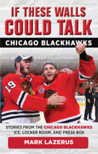 If These Walls Could Talk: Chicago Blackhawks - Mark Lazerus Cover Art