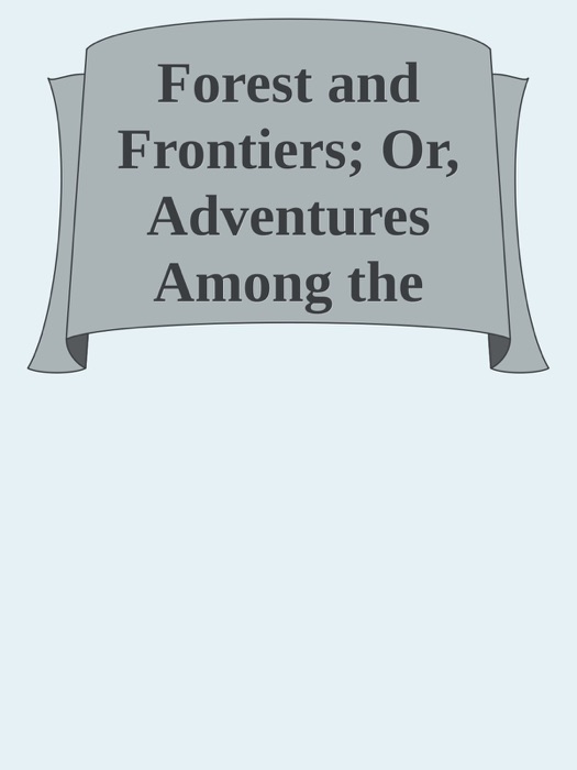 Forest and Frontiers; Or, Adventures Among the Indians