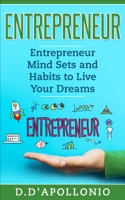 Entrepreneur: Entrepreneur Mind Sets and Habits To Live Your Dreams