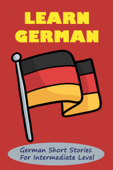 Learn German: German Short Stories For Intermediate Level - Ming-Hokng Maa