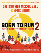 Born to Run 2: The Ultimate Training Guide - Christopher McDougall & Eric Orton