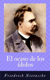 EL OCASO DE LOS íDOLOS O CóMO SE FILOSOFA A MARTILLAZOS