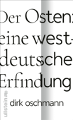 Der Osten: eine westdeutsche Erfindung - Dirk Oschmann