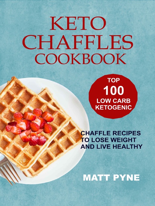 Keto Chaffles Cookbook: Top 100 Low Carb Ketogenic Chaffle Recipes To Lose Weight & Live Healthy