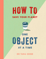 Tara Shine - How to Save Your Planet One Object at a Time artwork
