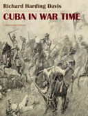 Cuba in War Time - Richard Harding Davis