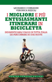 I migliori e più entusiasmanti itinerari in bicicletta - Leonardo Corradini & Veronica Rizzoli