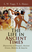 The Life in Ancient Times: Discoveries of Pompeii, Ancient Greece, Babylon & Assyria - L. W. Yaggy & T. L. Haines