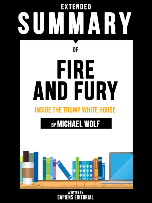 Extended Summary Of Fire and Fury: Inside the Trump White House - By Michael Wolff