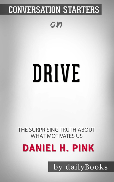 Drive: The Surprising Truth About What Motivates Us by Daniel H. Pink: Conversation Starters