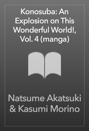 Read & Download Konosuba: An Explosion on This Wonderful World!, Vol. 4 (manga) Book by Natsume Akatsuki & Kasumi Morino Online