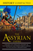 The Assyrian Empire: Explore the Thrilling History of the Assyrians and their Fearful Empire in the Ancient Mesopotamia - History Compacted