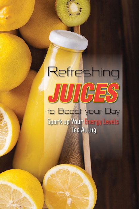 Refreshing Juices to Boost Your Day: Spark up Your Energy Levels