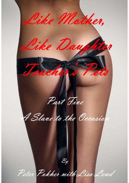Like Mother, Like Daughter: Teacher's Pets - Part Five - A Slave to the Occasion