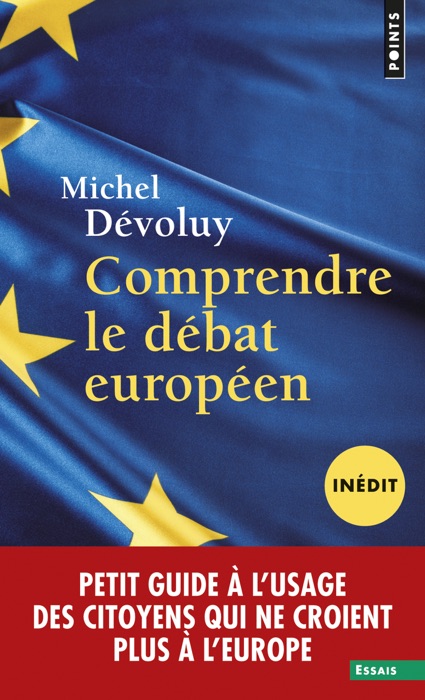 Comprendre le débat européen (inédit). Petit guide à l'usage des citoyens qui ne croient plus à l'Eu