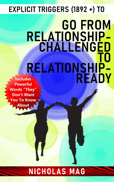 Explicit Triggers (1892 +) to Go From Relationship-Challenged to Relationship-Ready