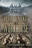 A Grim Almanac of the Workhouse - Peter Higginbotham