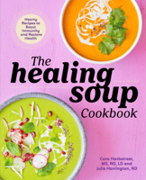 Cara Harbstreet, MS, RD, LD - The Healing Soup Cookbook: Hearty Recipes to Boost Immunity and Restore Health artwork