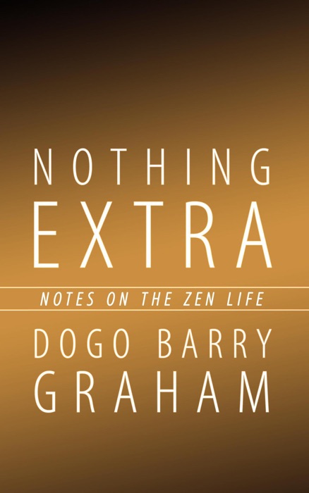 Nothing Extra: Notes on the Zen Life