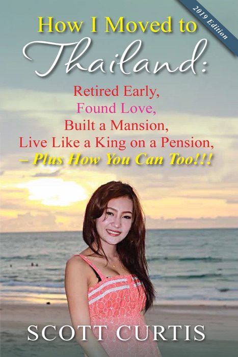 How I Moved to Thailand: Retired Early, Found Love, Built a Mansion, Live Like a King on a Pension - Plus How You Can Too!, 2nd Edition