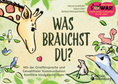 Was brauchst du? Mit der Giraffensprache und Gewaltfreier Kommunikation Konflikte kindgerecht lösen - Hanna Grubhofer, Sigrun Eder & Barbara Weingartshofer