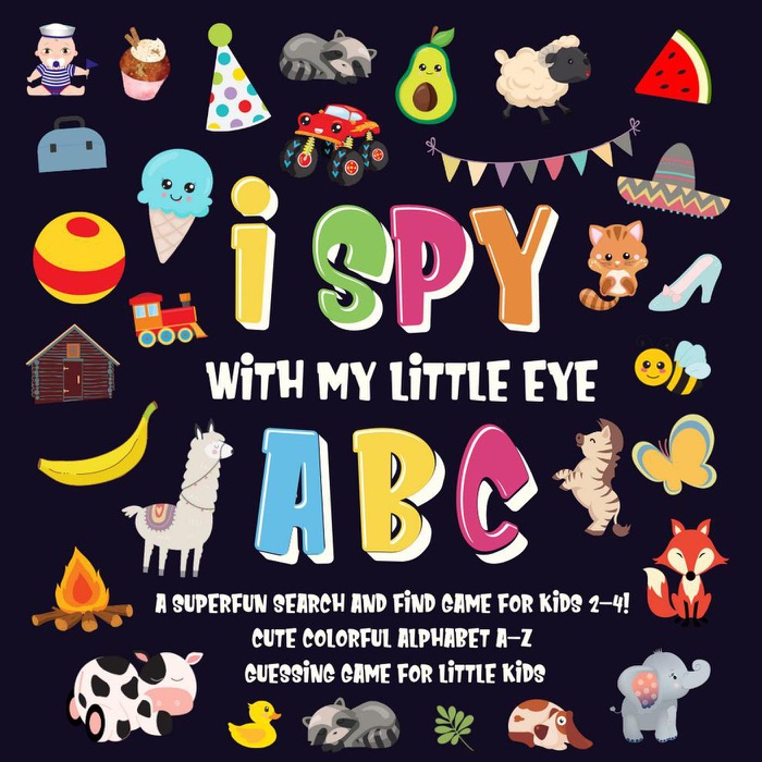 I Spy With My Little Eye - ABC  A Superfun Search and Find Game for Kids 2-4!  Cute Colorful Alphabet A-Z Guessing Game for Little Kids