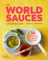 Mark Stevens - The World Sauces Cookbook: 60 Regional Recipes and 30 Perfect Pairings artwork