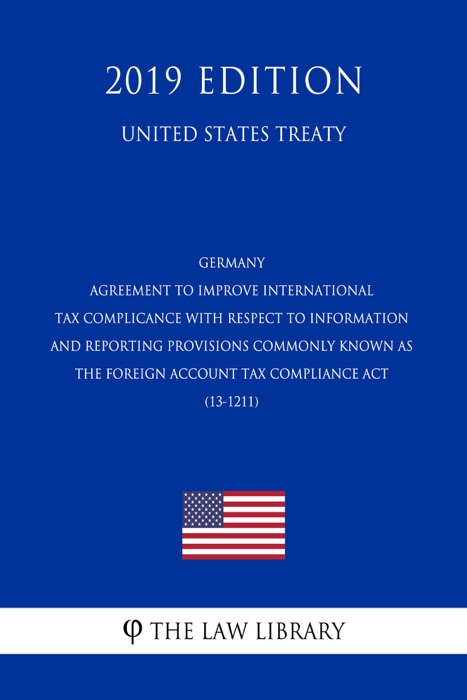 Germany - Agreement to Improve International Tax Complicance with Respect to Information and Reporting Provisions Commonly Known as the Foreign Account Tax Compliance Act (13-1211) (United States Treaty)