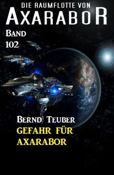 Gefahr für Axarabor Die Raumflotte von Axarabor - Band 102