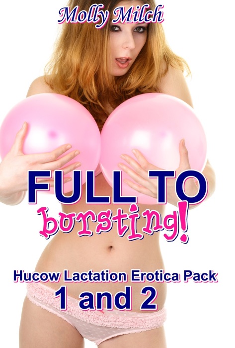 Full To Bursting! Hucow Lactation Erotica Pack 1 and 2