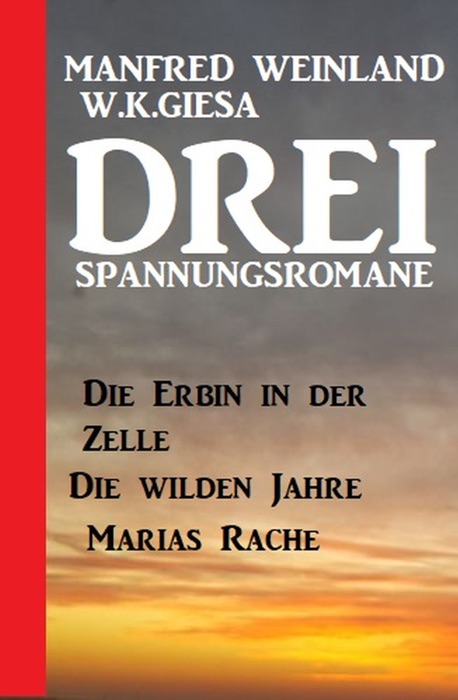 Drei Spannungsromane: Die Erbin in der Zelle / Die wilden Jahre / Marias Rache