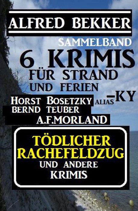 Sammelband 6 Krimis: Tödlicher Rachefeldzug und andere Krimis für Strand und Ferien