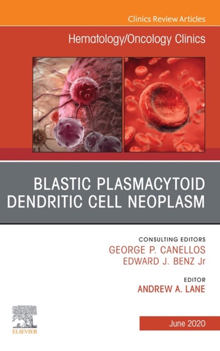 Blastic Plasmacytoid Dendritic Cell Neoplasm An Issue of Hematology/Oncology Clinics of North America, E-Book