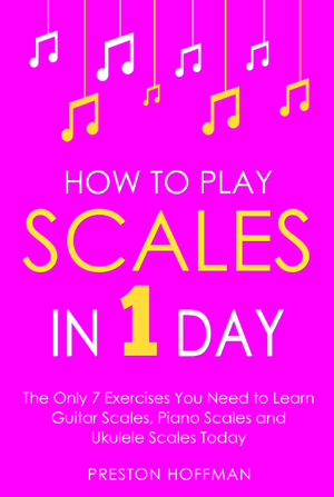 Read&Download How to Play Scales: In 1 Day - The Only 7 Exercises You Need to Learn Guitar Scales, Piano Scales and Ukulele Scales Today Book by Preston Hoffman Online Read&Download How to Play Scales: In 1 Day - The Only 7 Exercises You Need to Learn Guitar Scales, Piano Scales and Ukulele Scales Today Book by Preston Hoffman Online