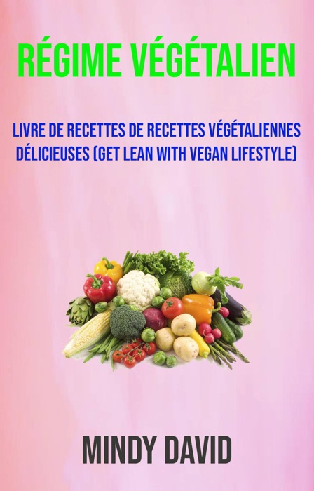 Régime Végétalien: Livre De Recettes De Recettes Végétaliennes Délicieuses (Get Lean With Vegan Lifestyle)