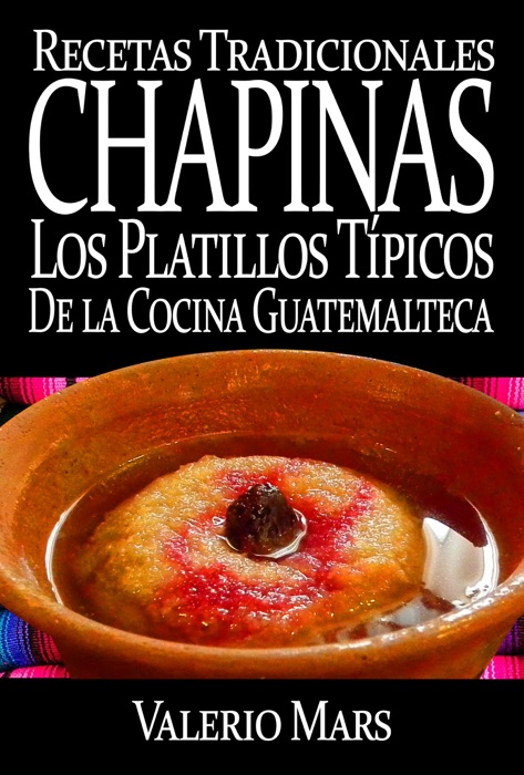 Recetas Tradicionales Chapinas los Platillos Típicos de la Cocina Guatemalteca