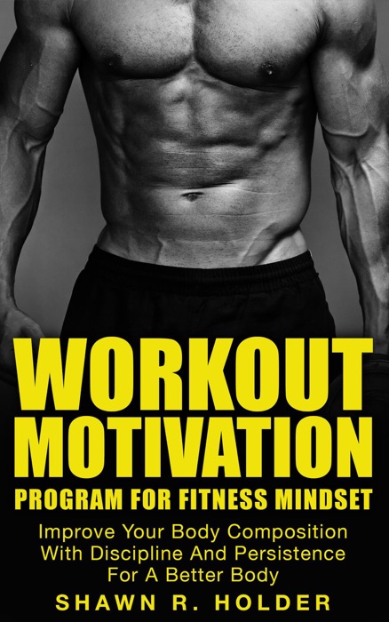 Workout Motivation Program for Fitness Mindset: Improve Your Body Composition With Discipline And Persistence For A Better Body