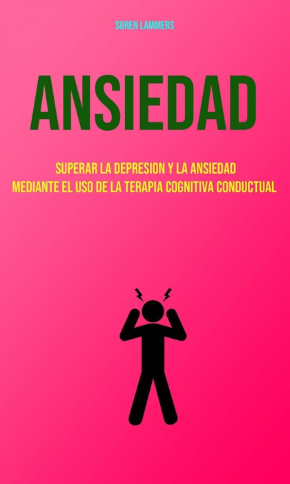 Ansiedad : Superar La Depresion Y La Ansiedad Mediante El Uso De La Terapia Cognitiva Conductual